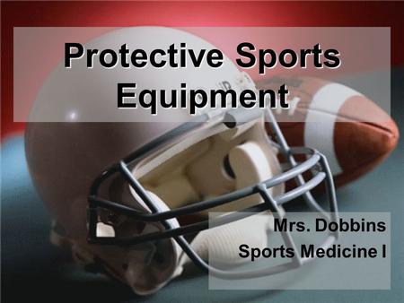 Protective Sports Equipment Mrs. Dobbins Sports Medicine I.