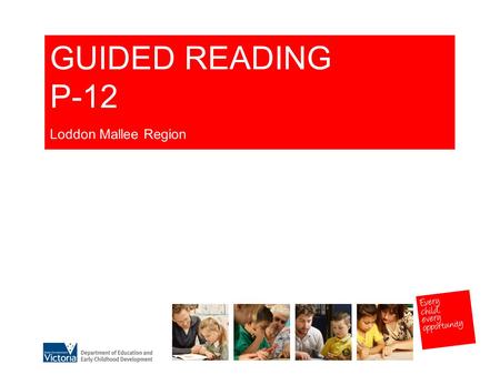 GUIDED READING P-12 Loddon Mallee Region. LITERACY ELEMENTS Read Aloud Shared Reading Guided Reading Independent Reading SPEAKING & LISTENING OBSERVATION.