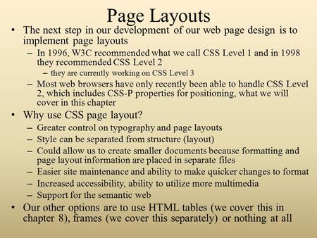 Page Layouts The next step in our development of our web page design is to implement page layouts – In 1996, W3C recommended what we call CSS Level 1 and.