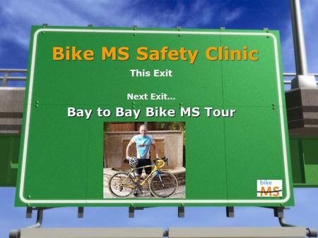 Bike MS Safety Clinic This Exit Next Exit… Bay to Bay Bike MS Tour.