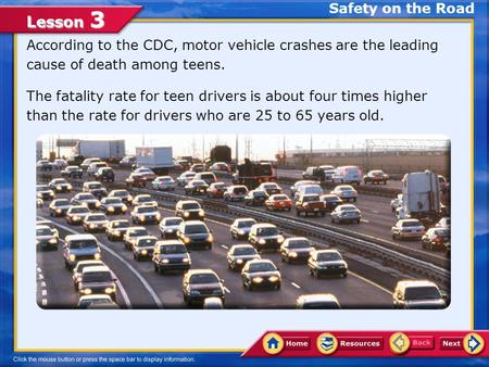 Lesson 3 According to the CDC, motor vehicle crashes are the leading cause of death among teens. The fatality rate for teen drivers is about four times.