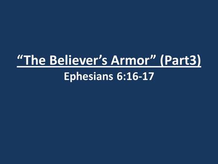“The Believer’s Armor” (Part3) Ephesians 6:16-17