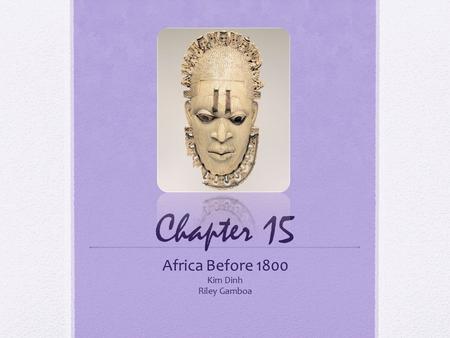 Chapter 15 Africa Before 1800 Kim Dinh Riley Gamboa.