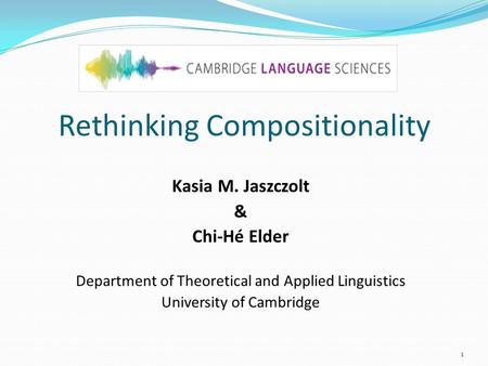 Rethinking Compositionality Kasia M. Jaszczolt & Chi-Hé Elder Department of Theoretical and Applied Linguistics University of Cambridge 1.