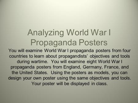 Analyzing World War I Propaganda Posters You will examine World War I propaganda posters from four countries to learn about propagandists’ objectives and.