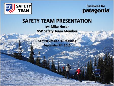 SAFETY TEAM PRESENTATION by: Mike Husar NSP Safety Team Member Central Division Fall Meeting September 8 th, 2012 Sponsored By: