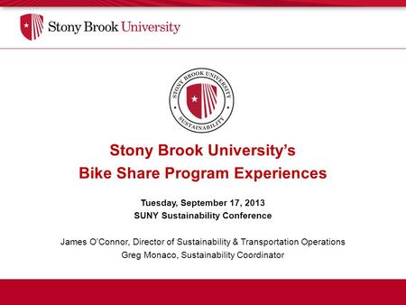 Stony Brook University’s Bike Share Program Experiences Tuesday, September 17, 2013 SUNY Sustainability Conference James O’Connor, Director of Sustainability.