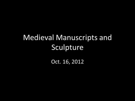 Medieval Manuscripts and Sculpture Oct. 16, 2012.