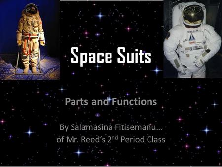 Space Suits Parts and Functions By Salamasina Fitisemanu… of Mr. Reed’s 2 nd Period Class.
