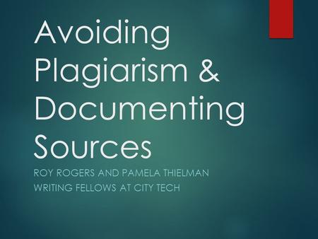 Avoiding Plagiarism & Documenting Sources ROY ROGERS AND PAMELA THIELMAN WRITING FELLOWS AT CITY TECH.