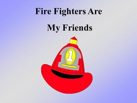 Fire Fighters Are My Friends. This is where fire fighters work.