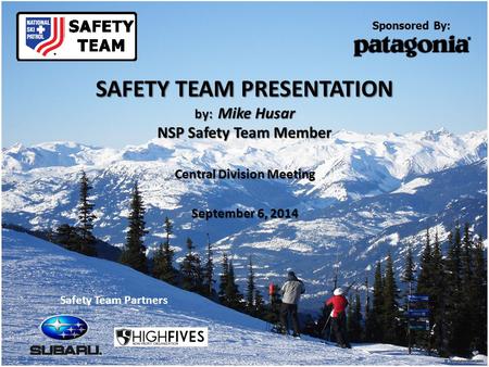 SAFETY TEAM PRESENTATION by: Mike Husar NSP Safety Team Member Central Division Meeting September 6, 2014 Sponsored By: Safety Team Partners.