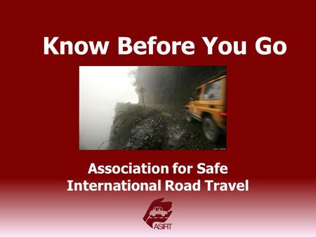 Know Before You Go Association for Safe International Road Travel.