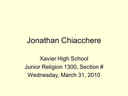 Jonathan Chiacchere Xavier High School Junior Religion 1300, Section # Wednesday, March 31, 2010.