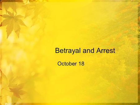 Betrayal and Arrest October 18. Think About It … Consider this quote by Nobel prizewinner Isaac Bashevis Singer. Note definition: to deliver to an enemy.