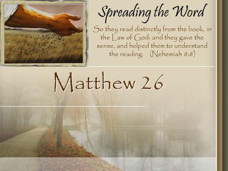 Spreading the Word Matthew 26 So they read distinctly from the book, in the Law of God; and they gave the sense, and helped them to understand the reading.