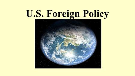 U.S. Foreign Policy. Four Schools of Foreign Policy : Isolationism (keep focus at home) Realism (realpolitik – protect U.S. interests) Idealism (extension.