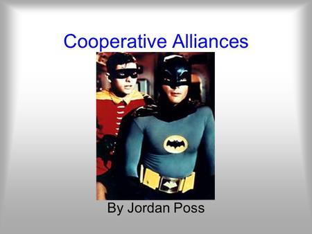 Cooperative Alliances By Jordan Poss. What Good Are Friends? Natural selection is competitive. Alliances often require the sacrifice of one to benefit.