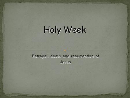 Betrayal, death and resurrection of Jesus Jesus came to Jerusalem to celebrate the festival of Passover. He rode into the city on a donkey The people.