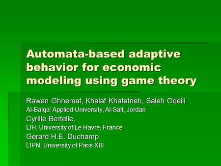 Automata-based adaptive behavior for economic modeling using game theory Rawan Ghnemat, Khalaf Khatatneh, Saleh Oqeili Al-Balqa’ Applied University, Al-Salt,