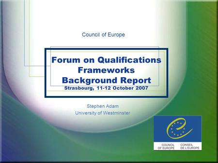 Forum on Qualifications Frameworks Background Report Strasbourg, 11-12 October 2007 Stephen Adam University of Westminster Council of Europe.