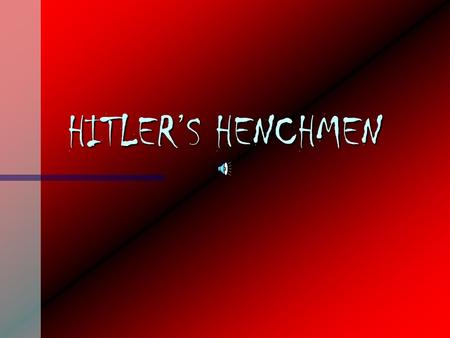 HITLER’S HENCHMEN. Who were they? n Herman Göering n Rudolph Hess n Joseph Goebbels n Heinrich Himmler n Ernst Röhm n Aim: to evaluate the following.