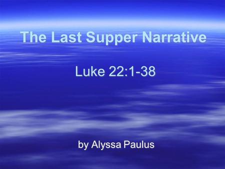 The Last Supper Narrative Luke 22:1-38 by Alyssa Paulus.
