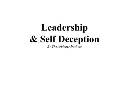 Leadership & Self Deception By The Arbinger Institute