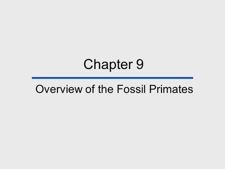 Chapter 9 Overview of the Fossil Primates. Chapter Outline Introduction Primate Origins Paleocene Primate-like Mammals Eocene Primates Oligocene Primates.