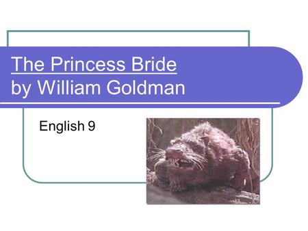 The Princess Bride by William Goldman English 9. Part One: It’s Fake That’s Right! The novel is all made up Nothing is what it seems There was no S. Morgenstern.