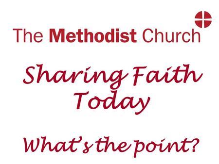 Sharing Faith Today What’s the point?. Sharing Faith Today: What is evangelism?