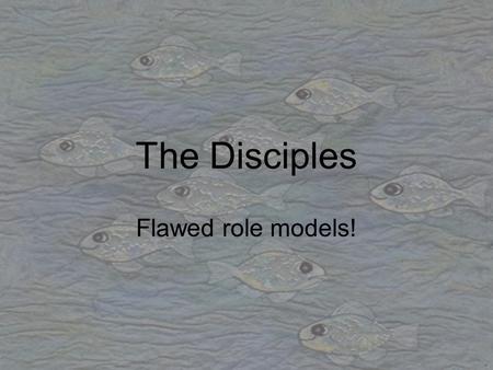 The Disciples Flawed role models!. Simon Peter Occupation: Fisherman Characteristics: Spoke without thinking, impulsive Major Events: One core group of.