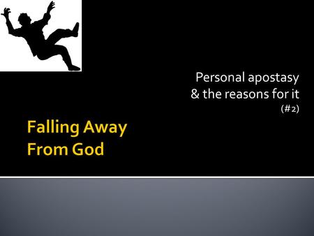 Personal apostasy & the reasons for it (#2).  Falling away  Falling away from God.  Apostatizing  Apostatizing, going into apostasy.  Leaving  Leaving.