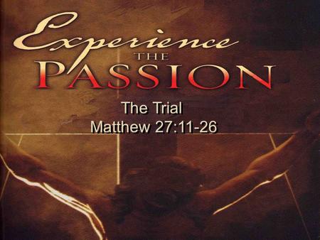 The Trial Matthew 27:11-26 The Trial Matthew 27:11-26.