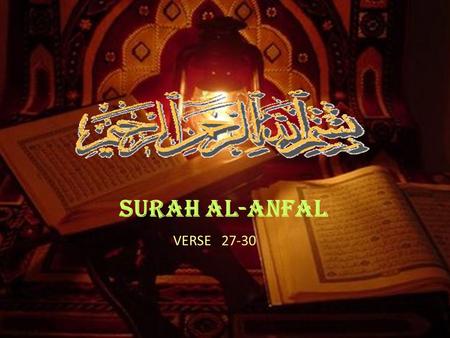 SURAH AL-ANFAL VERSE 27-30. 27. O you who believe! Betray not Allah and His Messenger, nor betray knowingly your Amanat (things entrusted to you, and.