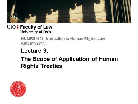HUMR5140 Introduction to Human Rights Law Autumn 2011 Lecture 9: The Scope of Application of Human Rights Treaties.