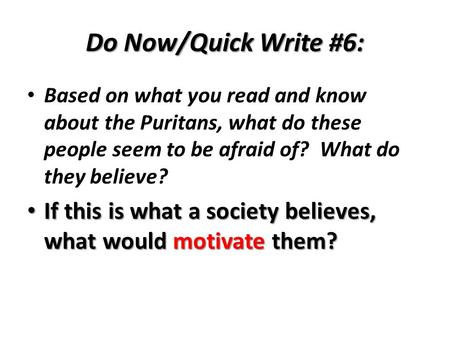 Do Now/Quick Write #6: Based on what you read and know about the Puritans, what do these people seem to be afraid of? What do they believe? If this is.
