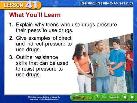 Click the mouse button or press the space bar to display information. 1.Explain why teens who use drugs pressure their peers to use drugs. What You’ll.