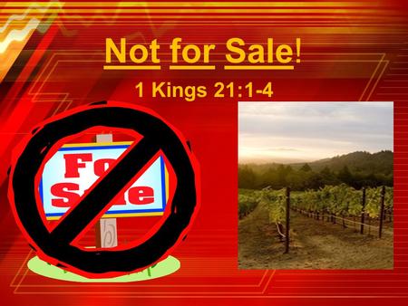 Not for Sale! 1 Kings 21:1-4 Title Slide: Not for Sale! (1 Kings 21:1-4)…