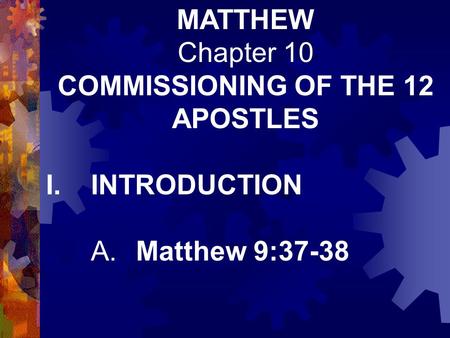 MATTHEW Chapter 10 COMMISSIONING OF THE 12 APOSTLES I.INTRODUCTION A.Matthew 9:37-38.