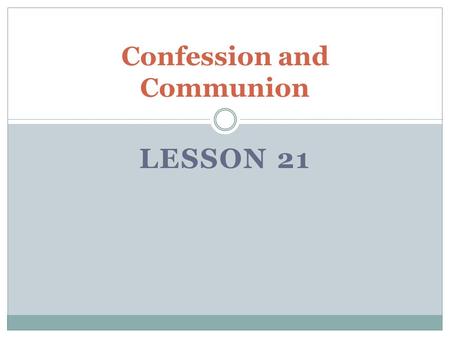 LESSON 21 Confession and Communion. What should I do when I sin? Proverbs 28:13 13 He who conceals his sins does not prosper, but whoever confesses and.