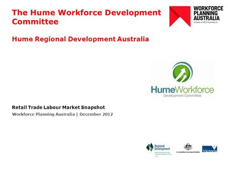 The Hume Workforce Development Committee Hume Regional Development Australia Retail Trade Labour Market Snapshot Workforce Planning Australia | December.
