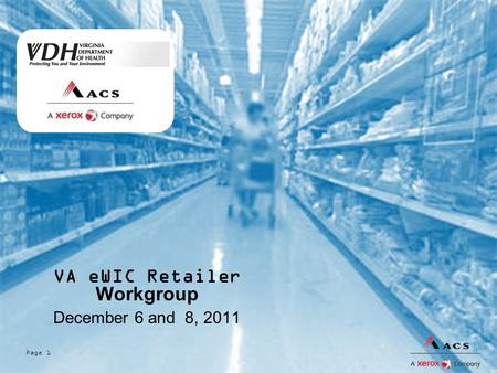 Page 1 VA eWIC Retailer Workgroup December 6 and 8, 2011.