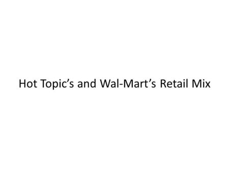 Hot Topic’s and Wal-Mart’s Retail Mix