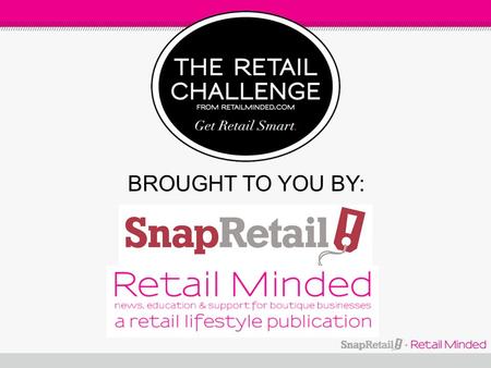 BROUGHT TO YOU BY:. APPLYING RETAIL EDUCTION TO YOUR BUSINESS Why It Matters & What You Can Do.