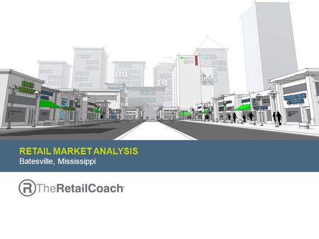 RETAIL MARKET ANALYSIS Batesville, Mississippi. We develop and execute high-impact retail recruitment and development strategies: Corporate site selection.