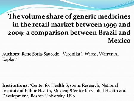 Authors: Rene Soria-Saucedo 1, Veronika J. Wirtz 1, Warren A. Kaplan 2 Institutions: 1 Center for Health Systems Research, National Institute of Public.