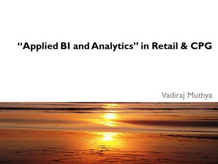 “Applied BI and Analytics” in Retail & CPG Vadiraj Muthya.