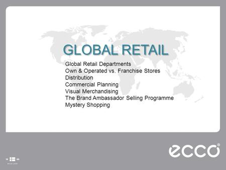 GLOBAL RETAIL Global Retail Departments Own & Operated vs. Franchise Stores Distribution Commercial Planning Visual Merchandising The Brand Ambassador.