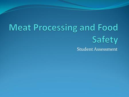 Student Assessment. Assessment and You Question 1 What is the most important activity in the HACCP System? a. Calibrating Thermometers b. Pre-op c. Working.